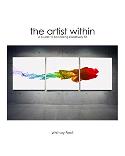 Artist Within: A Guide to Becoming Creatively Fit